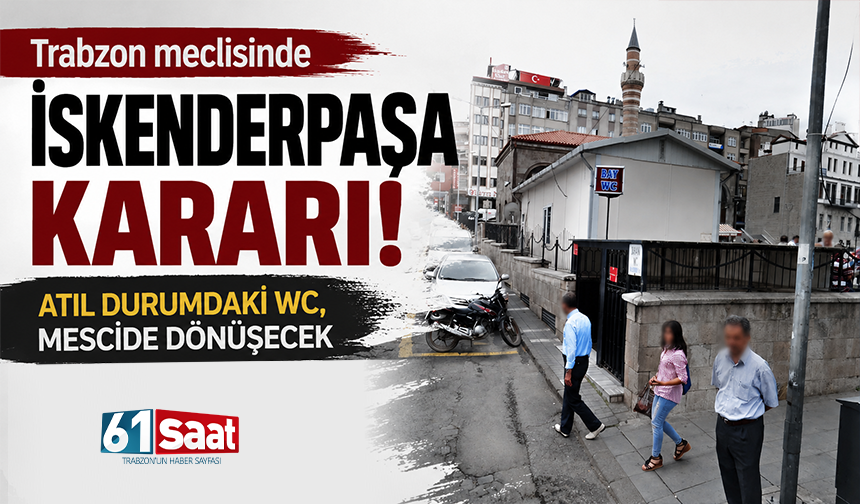 Trabzon meclisinde İskenderpaşa kararı! Atıl durumdaki WC, mescide dönüşecek