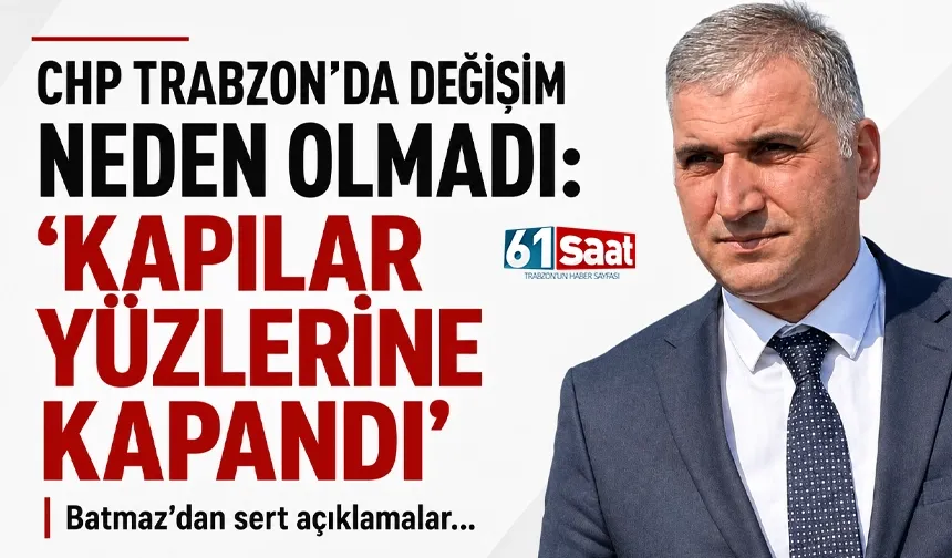 CHP Trabzon'da neden değişim olmadı: Kapılar yüzlerine kapandı