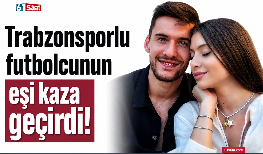 Trabzonsporlu futbolcunun eşi kaza geçirdi!