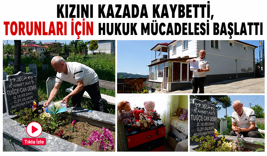 Kızını kazada kaybetti, torunları için hukuk mücadelesi başlattı