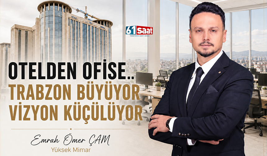 OTELDEN OFİSE: TRABZON BÜYÜYOR VİZYON KÜÇÜLÜYOR