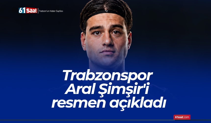 Trabzonspor Aral Şimşir'i resmen açıkladı