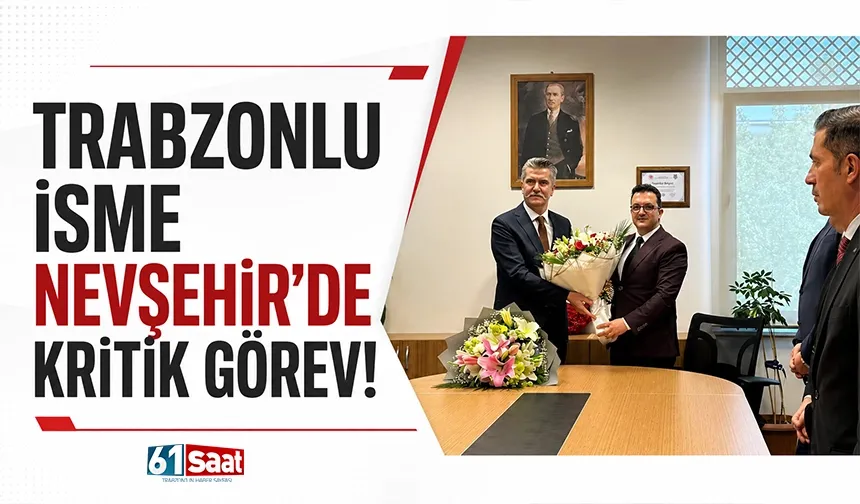 Trabzonlu isme Nevşehir'de kritik görev