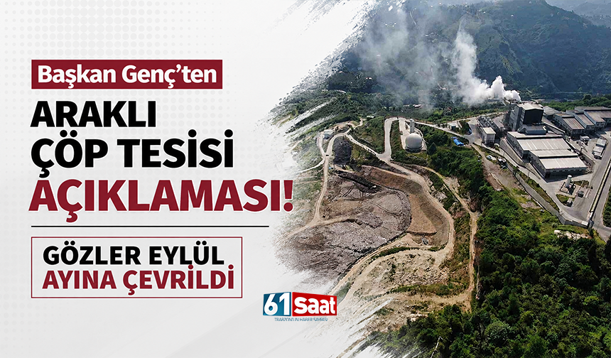 Başkan Genç'ten Araklı Çöp Tesisi açıklaması! Gözler eylül ayına çevrildi