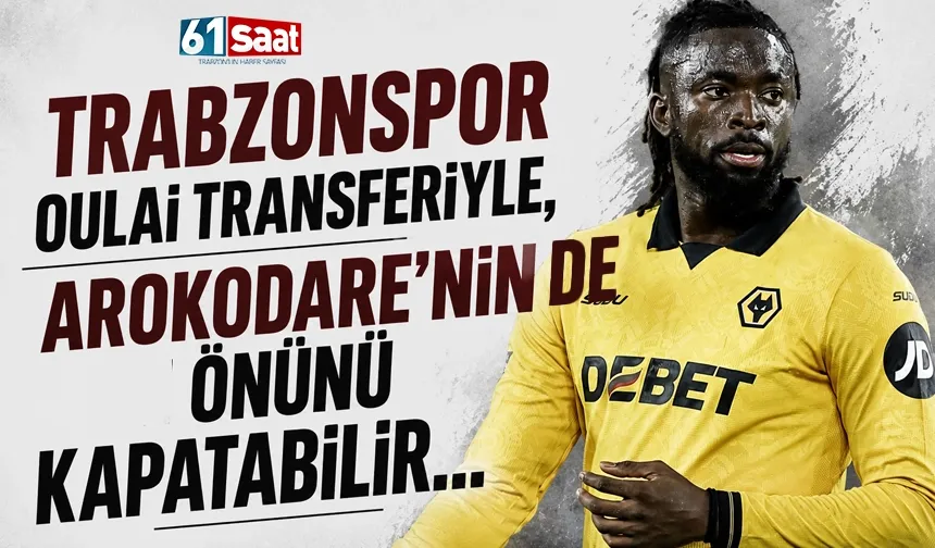 Trabzonspor Oulai'nin transferiyle,  Arokodare'nin de önünü kapatabilir