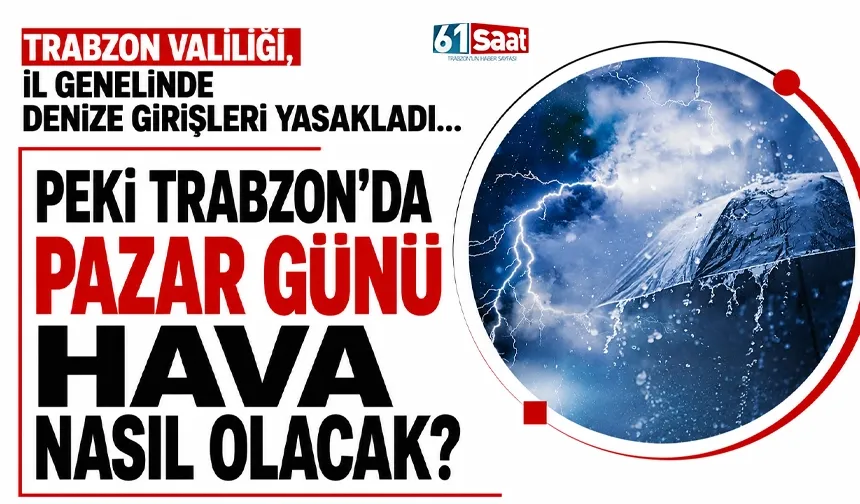 Trabzon'da valilik denize girmeyi yasakladı, peki Pazar günü hava nasıl olacak?