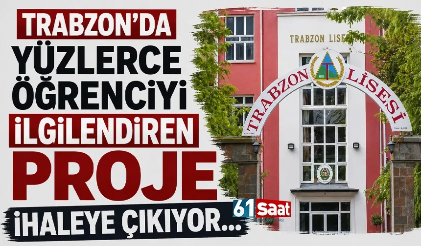 Trabzon'da yüzlerce öğrenciyi ilgilendiren proje ihaleye çıkıyor