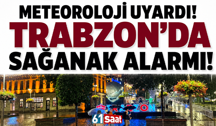Meteoroloji uyardı! Trabzon’da sağanak alarmı