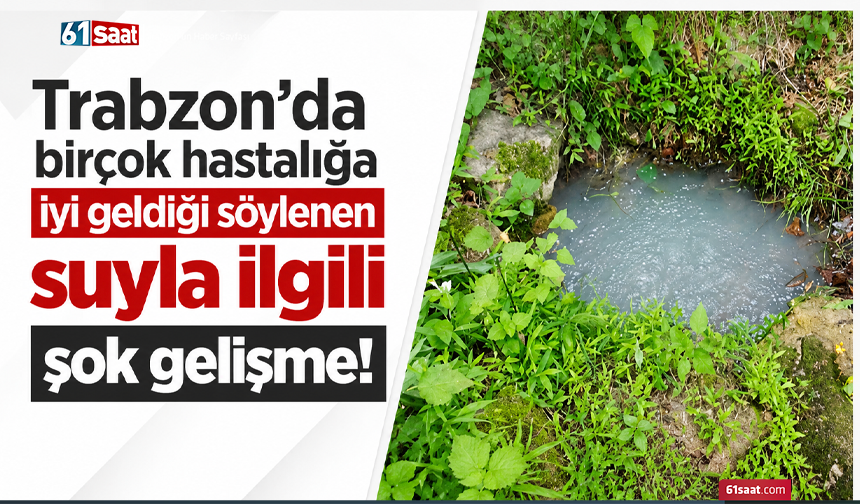 Trabzon’da birçok hastalığa iyi geldiği söylenen suyla ilgili şok gelişme!