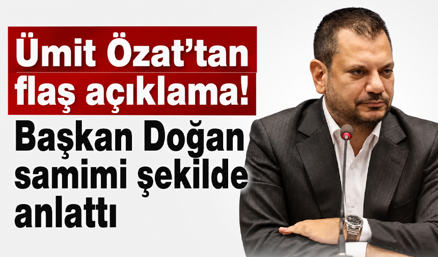 Ümit Özat’tan flaş açıklama! Başkan Doğan samimi şekilde anlattı