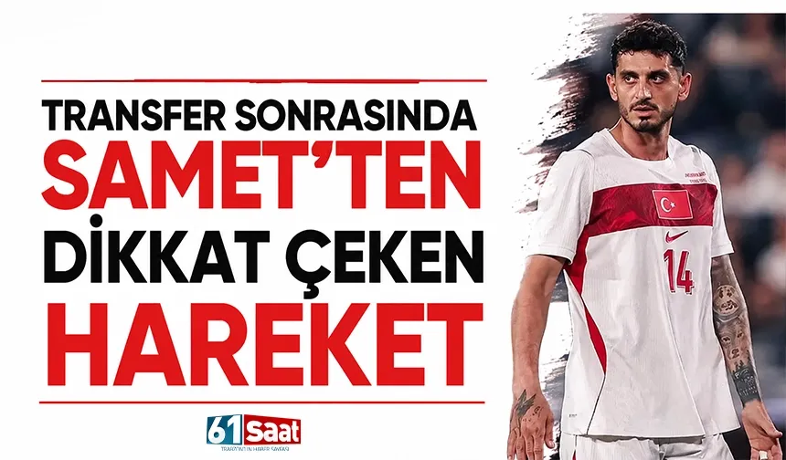 Transfer sonrasında Samet’ten dikkat çeken hareket