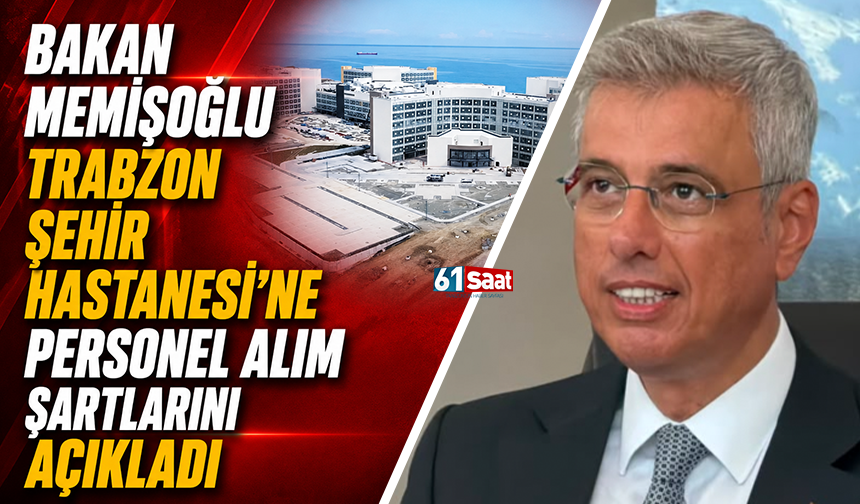 Bakan Memişoğlu Trabzon Şehir Hastanesi'ne personel alım şartlarını açıkladı
