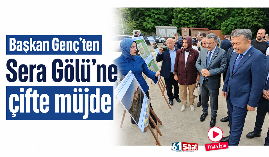 Başkan Genç’ten Sera Gölü’ne çifte müjde