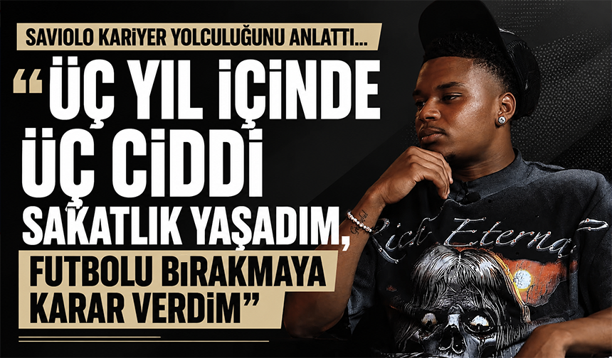 Saviolo kariyer yolculuğunu anlattı... “Üç yıl içinde üç ciddi sakatlık yaşadım, futbolu bırakmaya karar verdim”