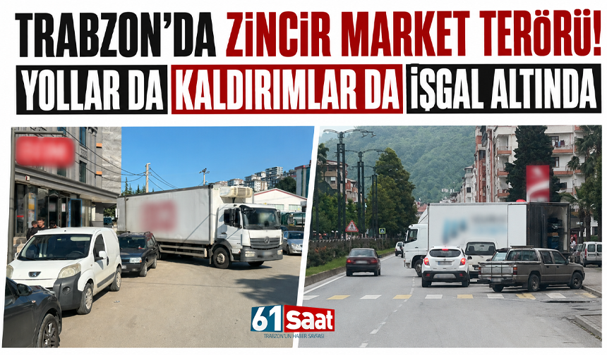 Trabzon’da zincir market terörü! Yollar da kaldırımlar da işgal altında