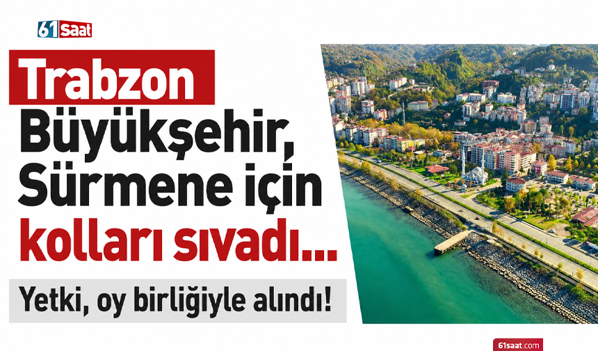 Trabzon Büyükşehir, Sürmene için kolları sıvadı…  Yetki, oy birliğiyle alındı!