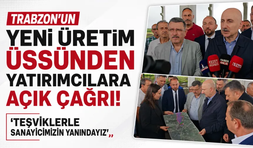 Trabzon’un yeni üretim üssünden yatırımcılara açık çağrı