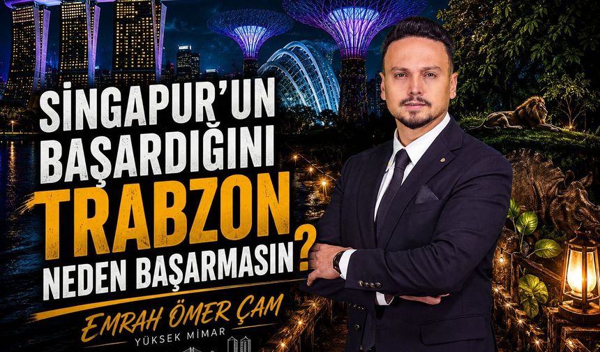 Singapur'un Başardığını Trabzon Neden Başarmasın?