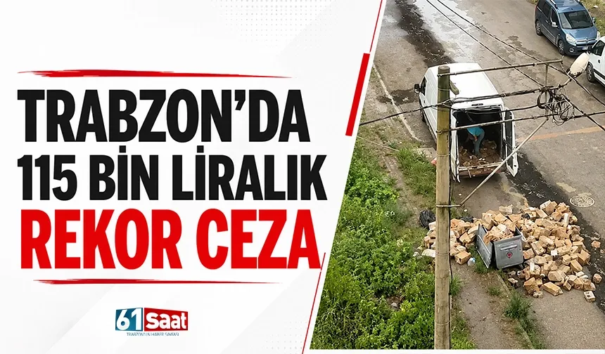 Trabzon'da 115 bin liralık rekor ceza