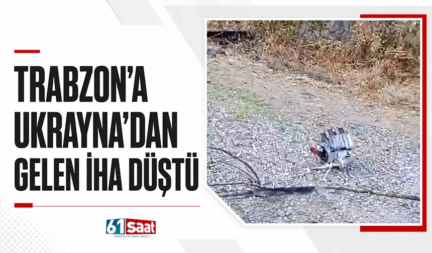 Trabzon’a Ukrayna’dan gelen İHA düştü