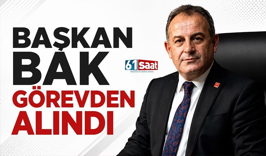 Başkan Bak görevden alındı!