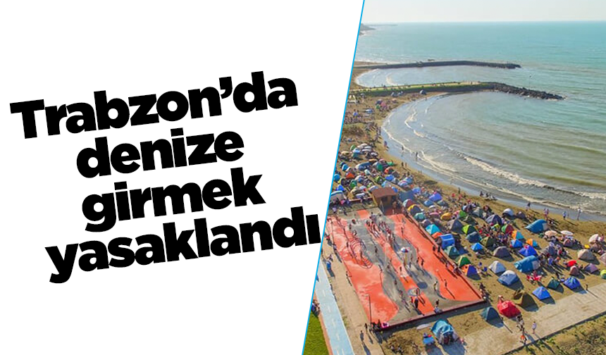Trabzon’da denize girmek yasaklandı