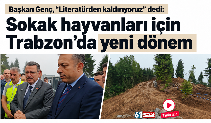 Başkan Genç, “Literatürden kaldırıyoruz” dedi: Sokak hayvanları için Trabzon’da yeni dönem