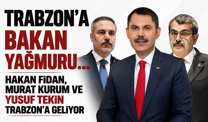 Trabzon?a bakan yağmuru! Hakan Fidan, Murat Kurum ve Yusuf Tekin Trabzon?a geliyor
