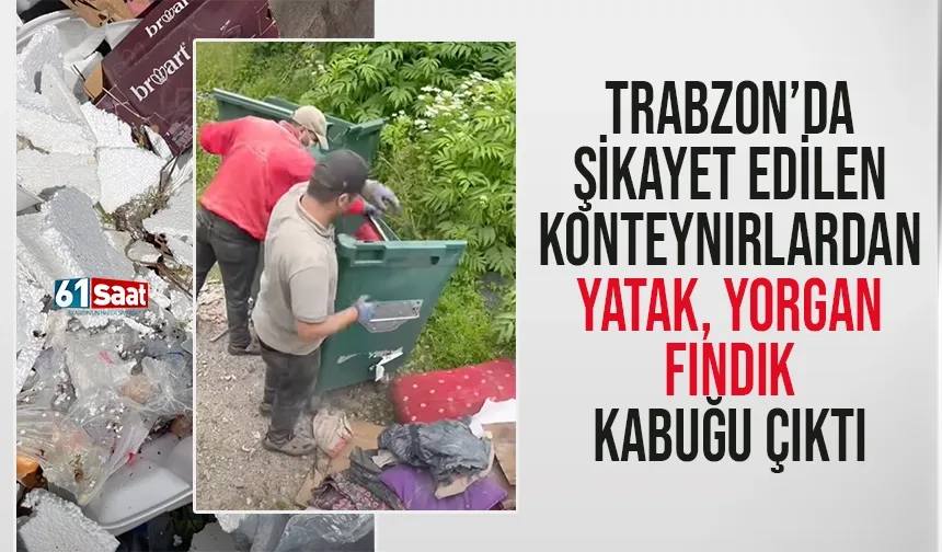 Trabzon'da şikayet edilen konteynırlardan yatak, koltuk, fındık kabuğu çıktı