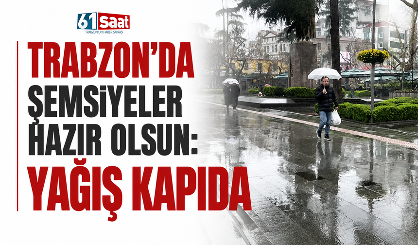 Trabzon'da şemsiyeler hazır olsun: Yağış kapıda