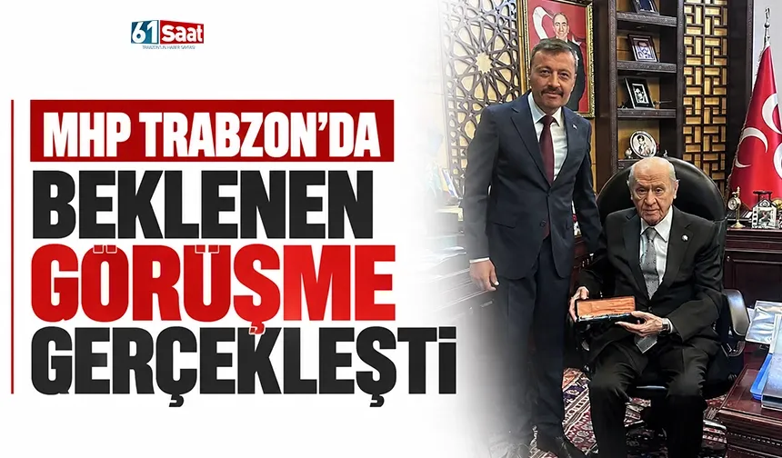 MHP Trabzon'da beklenen görüşme gerçekleşti