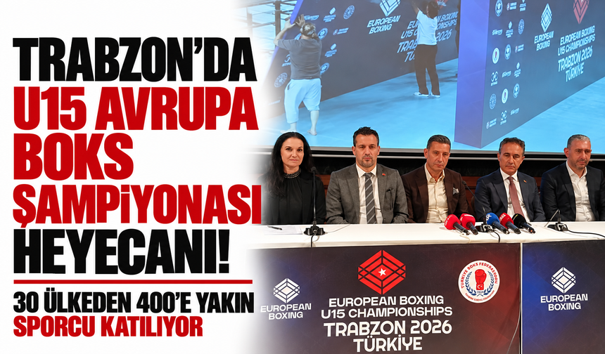 Trabzon?da U15 Avrupa Boks Şampiyonası heyecanı! 30 ülkeden 400?e yakın sporcu katılıyor